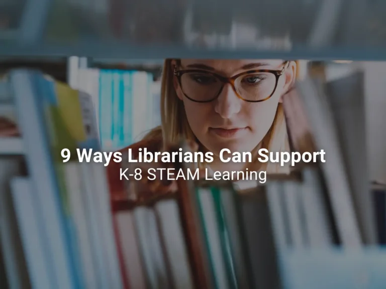 9 Ways Librarians Can Support STEAM Project-based Learning